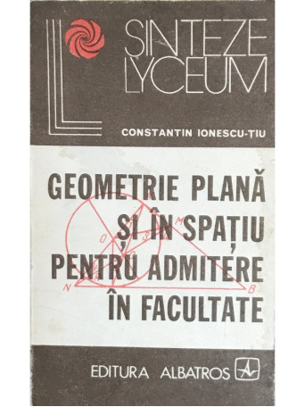 Constantin Ionescu-Tiu - Geometrie plana si in spatiu pentru admitere in facultate - 1976 - Brosata