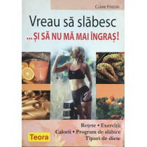 Vreau sa slabesc... si sa nu ma mai ingras!