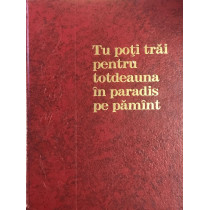 Tu poti trai pentru totdeauna in paradis pe pamant