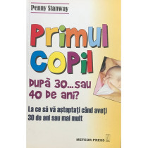 Primul copil dupa 30... sau 40 de ani?