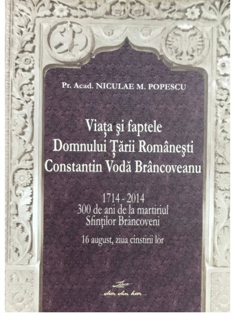 Niculae M. Popescu - Viata si faptele Domnului Tarii Romanesti Constantin Voda Brancoveanu - 2013 - Brosata