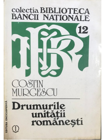 Costin Murgescu - Drumurile unitatii romanesti - 1996 - Cartonata