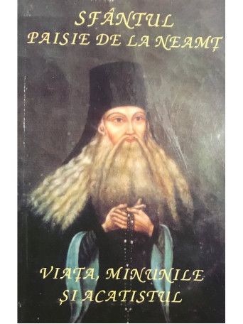 Sfantul Paisie de la Neamt - Viata, minunile si acatistul - 2004 - Brosata