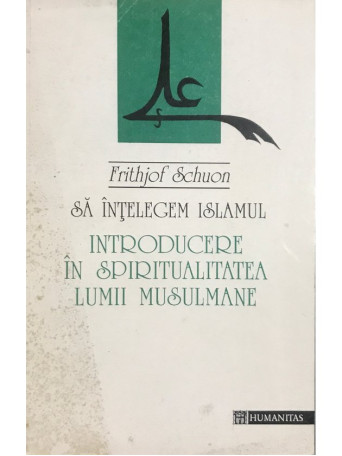 Frithjof Schuon - Introducere in spiritualitatea lumii musulmane - 1994 - Brosata