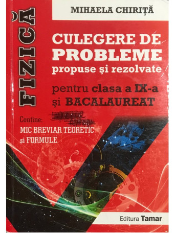 Mihaela Chirita - Fizica - Culegere de probleme propuse si rezolvate pentru clasa a IX-a si bacalaureat - 2016 - Brosata