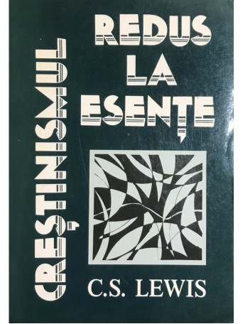 C. S. Lewis - Crestinismul redus la esente - 1987 - Brosata