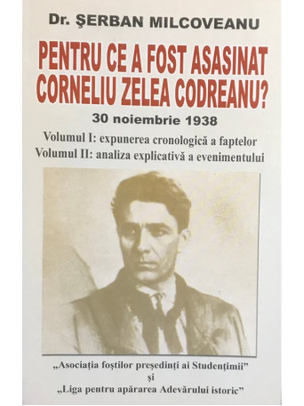 Pentru ce a fost asasinat Corneliu Zelea Codreanu? Volumul 1