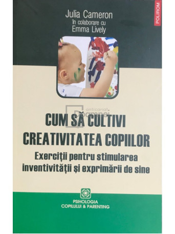 Julia Cameron - Cum sa cultivi creativitatea copiilor - 2013 - Brosata