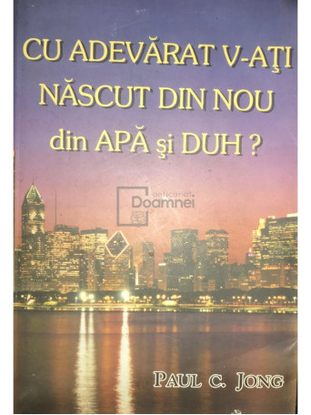 Paul C. Jong - Cu adevarat v-ati nascut din nou din apa si duh? - 2000 - Brosata