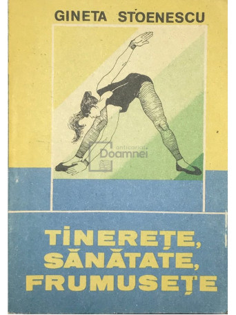 Gineta Stoenescu - Tinerete, sanatate, frumusete - 1990 - Brosata