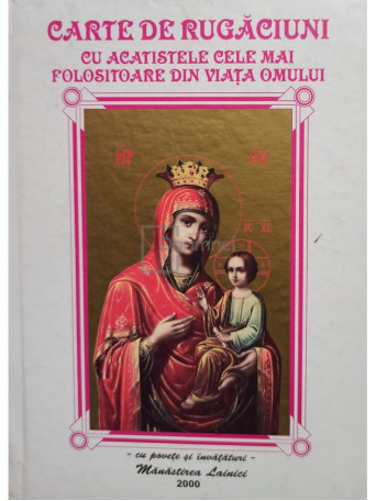 Ioachim Parvulescu - Carte de rugaciuni cu acatistele cele mai folositoare din viata omului - 2000 - Cartonata