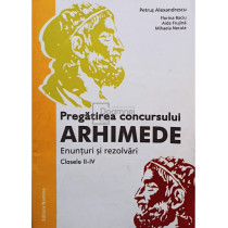 Pregatirea concursului Arhimede. Enunturi si rezolvari, clasele II-IV