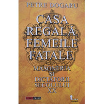 Casa regala, femeile fatale, masoneria si dictatorii secolului XX