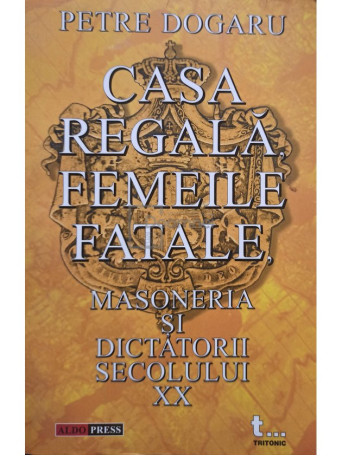 Casa regala, femeile fatale, masoneria si dictatorii secolului XX