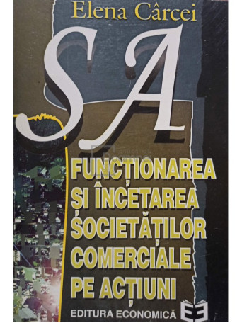 Elena Carcei - Functionarea si incetarea societatilor comerciale pe actiuni - 1996 - Brosata