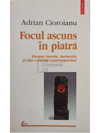 Adrian Cioroianu - Focul ascuns in piatra - 2002 - Brosata