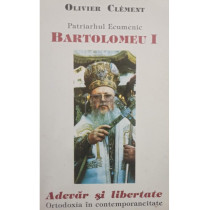 Patriarhul Ecumenic Bartolomeu I. Adevar si libertate