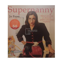 Supernanny. Sfaturi practice si eficiente pentru educarea copilului