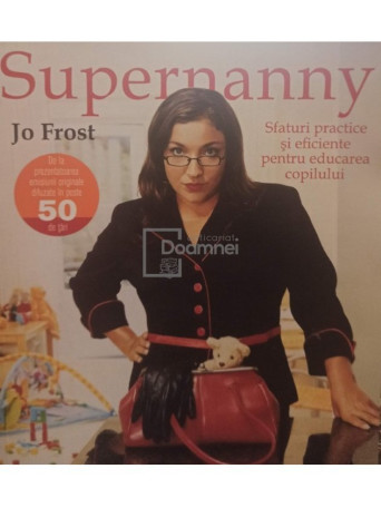 Jo Frost - Supernanny. Sfaturi practice si eficiente pentru educarea copilului - 2012