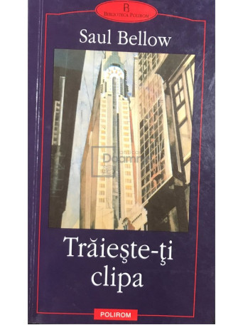 Saul Bellow - Traieste-ti clipa - 2002 - Brosata