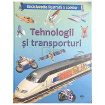 Enciclopedia ilustrata a copiilor - Tehnologii si transporturi