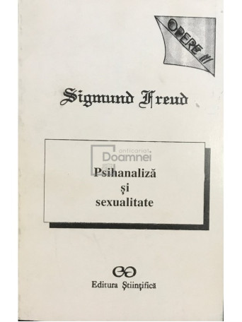 Sigmund Freud - Psihanaliza si sexualitate - Opere, vol. III - 1994 - Brosata