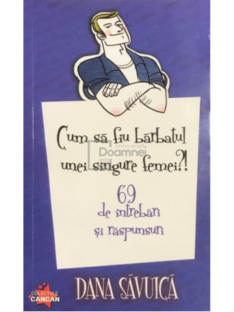 Dana Savuica - Cum sa fiu barbatul unei singure femei?! 69 de intrebari si raspunsuri - 2010 - Brosata