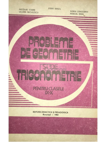 Stere Ianus - Probleme de geometrie si de trigonometrie pentru clasele IX-X - 1983 - Cartonata