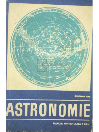 Gheorghe Chis - Astronomie - Manual pentru clasa a XII-a - 1969 - Cartonata