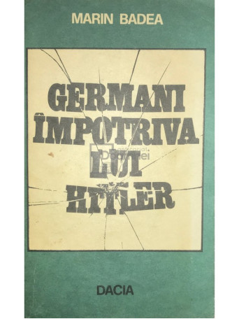 Marin Badea - Germani impotriva lui Hitler - 1980 - Brosata