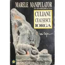 Marele manipulator si asasinarea lui Culianu, Ceausescu, Iorga