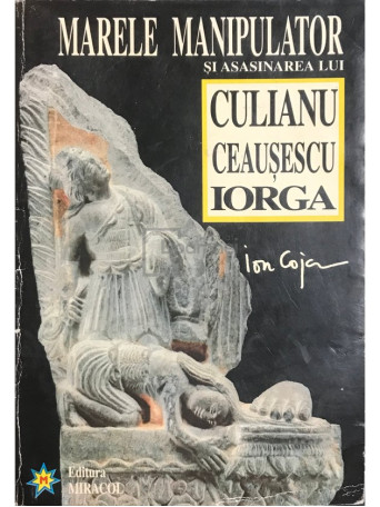 Marele manipulator si asasinarea lui Culianu, Ceausescu, Iorga