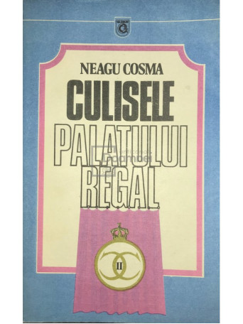 Neagu Cosma - Culisele Palatului Regal - 1990 - Brosata