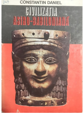 Constantin Daniel - Civilizatia asiro-babiloniana - 1981 - Cartonata