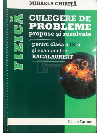 Fizica - Culegere de probleme propuse si rezolvate pentru clasa a IX-a si bacalaureat