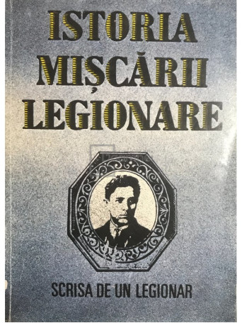 Stefan Palaghita - Istoria miscarii legionare - scrisa de un legionar - 1993 - Brosata