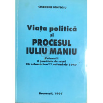 Viata politica si procesul Iuliu Maniu - vol. 1