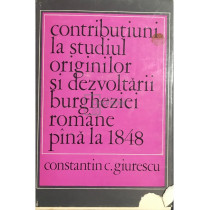 Contributiuni la studiul originilor si dezvoltarii burgheziei romane pana la 1848