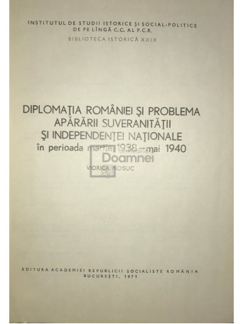 Diplomatia Romaniei si problema apararii suveranitatii si independentei nationale in perioada martie 1938 - mai 1940