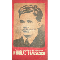 Tineretea revolutionara a tovarasului Nicolae Ceausescu