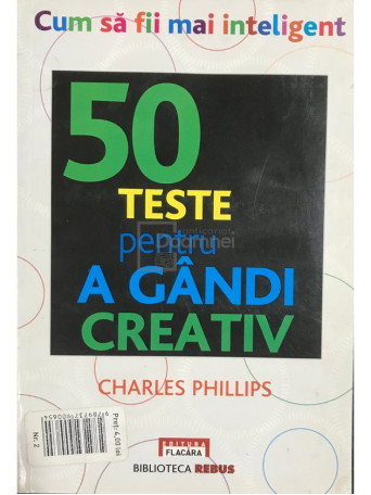 Charles Phillips - 50 teste pentru a gandi creativ - 2010 - Brosata