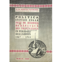 Politica statului Ungar fata de Biserica Romaneasca din Transilvania in perioada dualismului 1867 - 1918