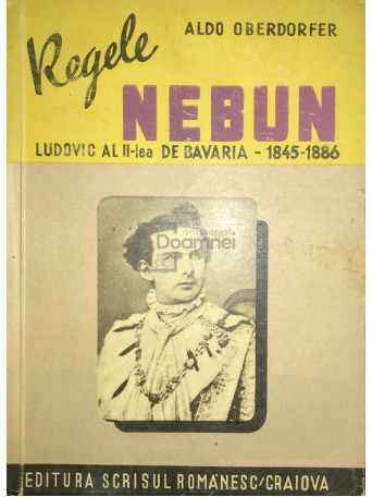 Regele nebun. Ludovic al II-lea de Bavaria 1845-1886