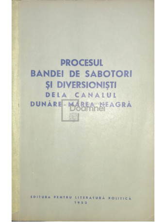 Procesul bandei de sabotori si diversionisti de la Canalul Dunare - Marea Neagra