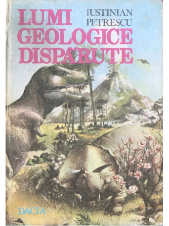 Iustinian Petrescu - Lumi geologice disparute - 1986 - Cartonata