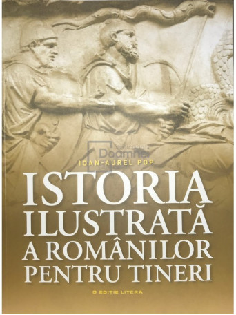 Ioan-Aurel Pop - Istoria ilustrata a romanilor pentru tineri - 2018 - Brosata