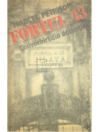 Marcel Petrisor - Fortul 13. Convorbiri din detentie - 1991 - Brosata