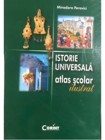 Minodora Perovici - Istorie universala - Atlas scolar ilustrat - 2007 - Brosata