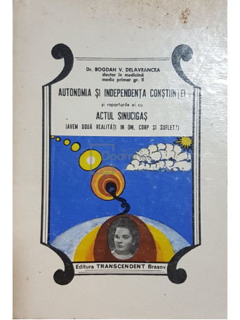 Bogdan V. Delavrancea - Autonomia si independenta constiintei si raporturile ei cu actul sinucigas - Brosata