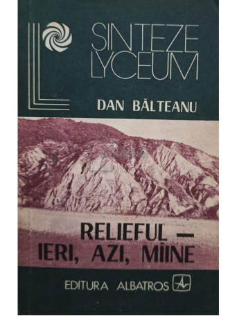 Dan Balteanu - Relieful - ieri, azi, maine - 1984 - Brosata